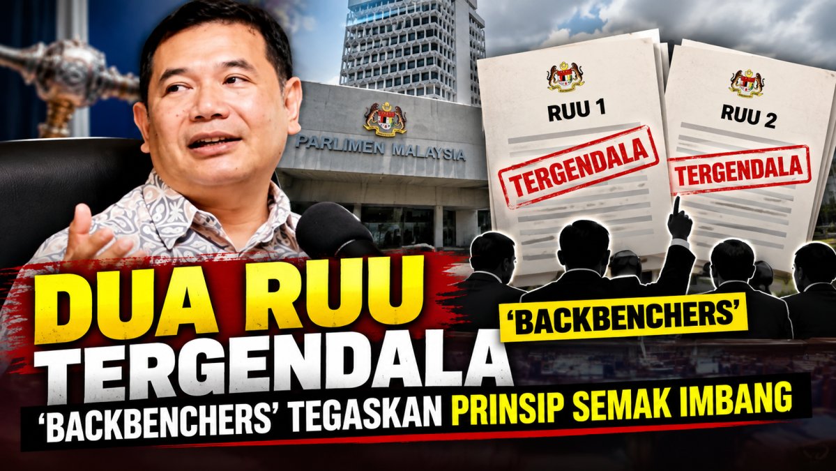 Dua RUU Tergendala: 'Backbenchers' Tegaskan Prinsip Semak Imbang